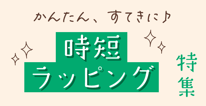 カンタン！ステキに！時短ラッピング特集